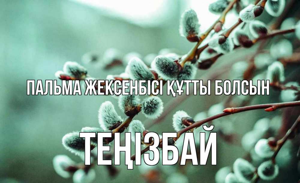 Күн сайын ашық хат с именем, ТЕҢІЗБАЙ Пальма жексенбісі құтты болсын верба Онлайн тегін жүктеп алу тілектері бар керемет карта 