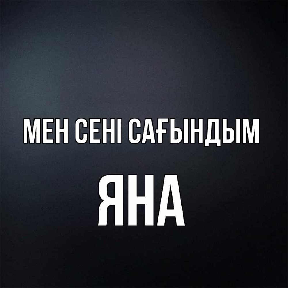 Күн сайын ашық хат с именем, Яна Мен сені сағындым с подписью Онлайн тегін жүктеп алу тілектері бар керемет карта 