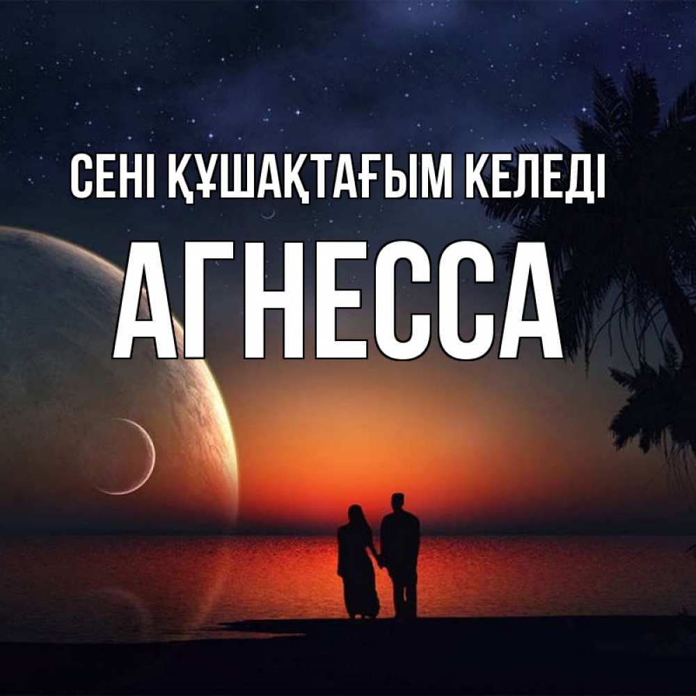 Күн сайын ашық хат с именем, Агнесса сені құшақтағым келеді восход спутников Онлайн тегін жүктеп алу тілектері бар керемет карта 
