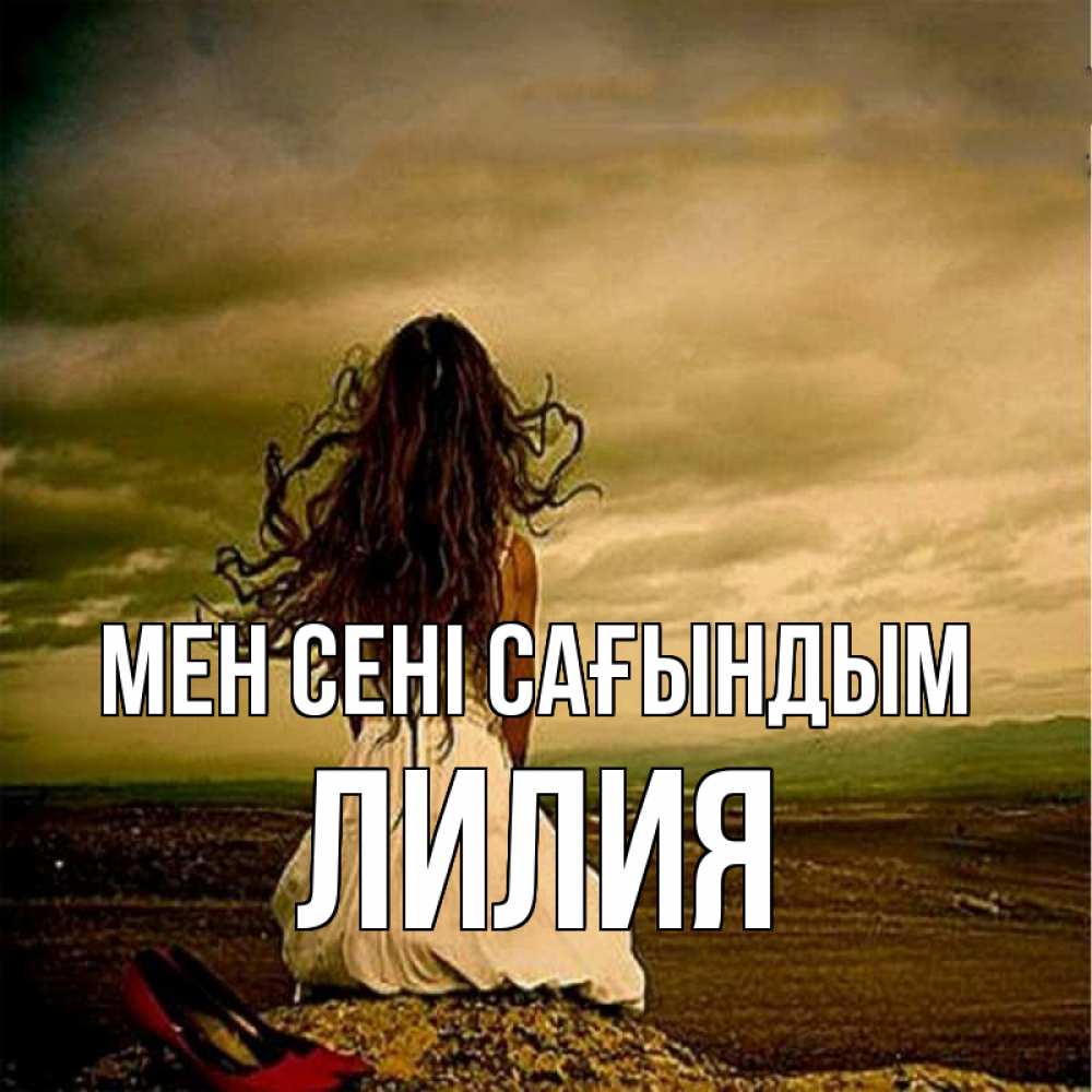 Күн сайын ашық хат с именем, Лилия Мен сені сағындым возвращайся Онлайн тегін жүктеп алу тілектері бар керемет карта 