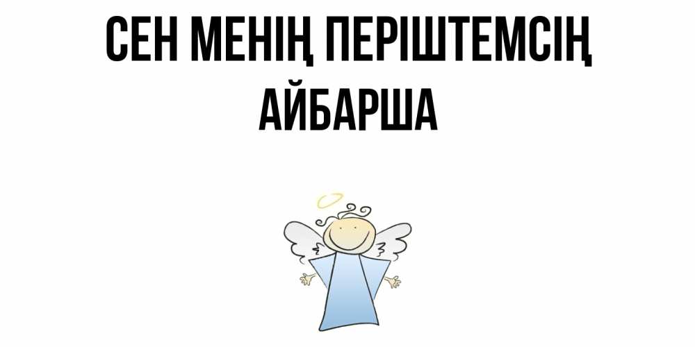 Күн сайын ашық хат с именем, АЙБАРША Сен менің періштемсің ангел Онлайн тегін жүктеп алу тілектері бар керемет карта 