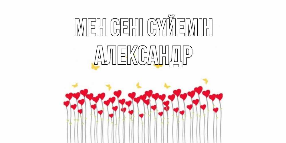 Күн сайын ашық хат с именем, Александр Мен сені сүйемін бабочки,сердечки Онлайн тегін жүктеп алу тілектері бар керемет карта 