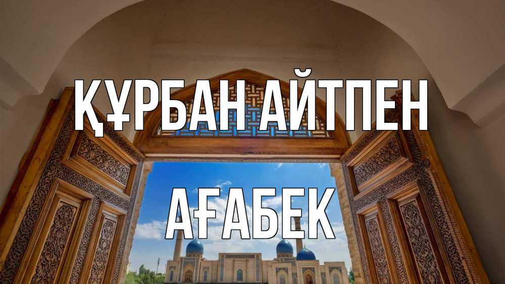 Күн сайын ашық хат с именем, Ағабек Құрбан айтпен мечеть Онлайн тегін жүктеп алу тілектері бар керемет карта 