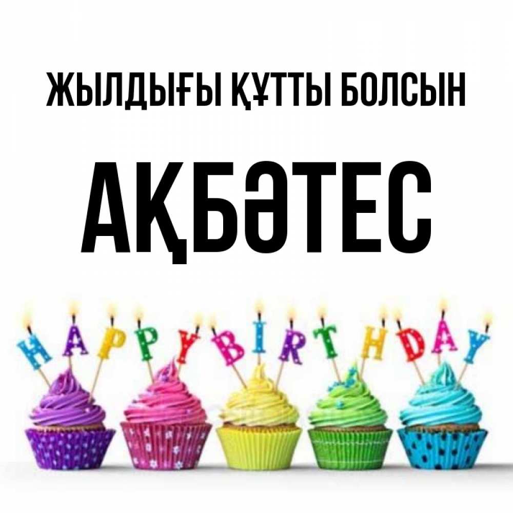 Күн сайын ашық хат с именем, АҚБӘТЕС Жылдығы құтты болсын открытка ко дню рождения с разноцветными вкусняшками Онлайн тегін жүктеп алу тілектері бар керемет карта 