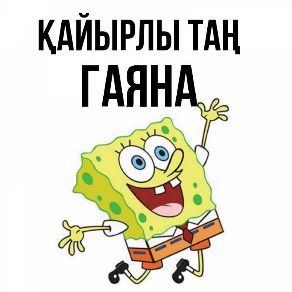 Күн сайын ашық хат с именем, ГАЯНА Қайырлы таң улыбающийся спанч Боб Онлайн тегін жүктеп алу тілектері бар керемет карта 
