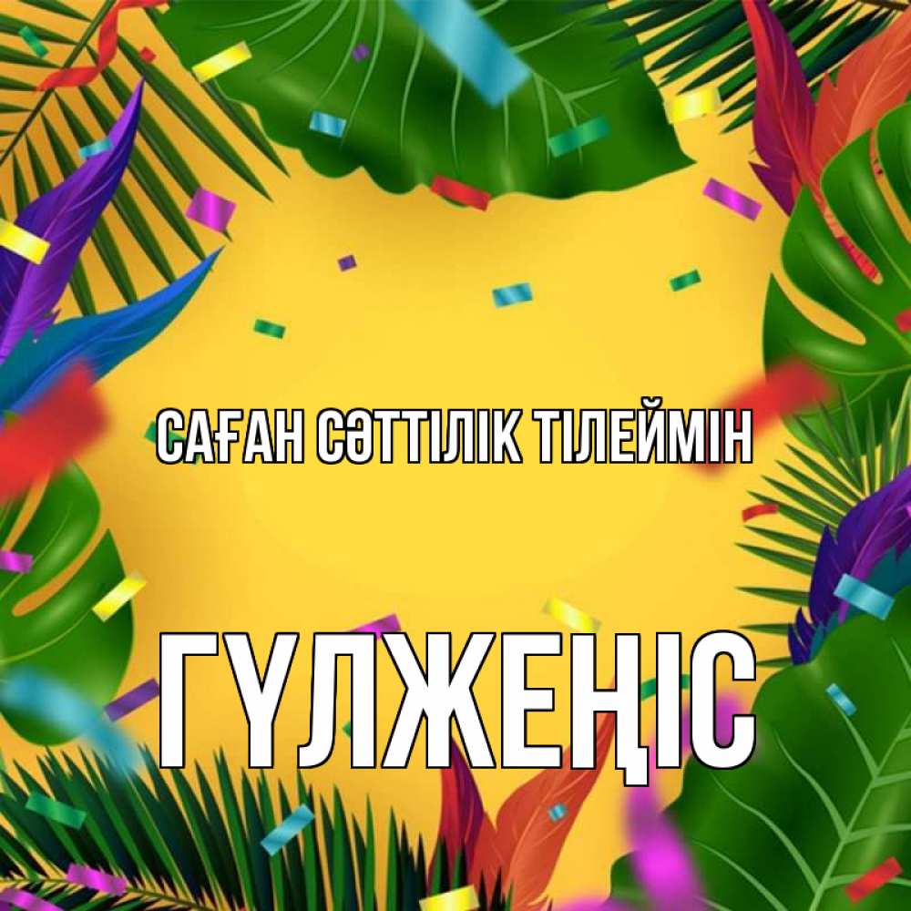Күн сайын ашық хат с именем, ГҮЛЖЕҢІС Саған сәттілік тілеймін тропики Онлайн тегін жүктеп алу тілектері бар керемет карта 