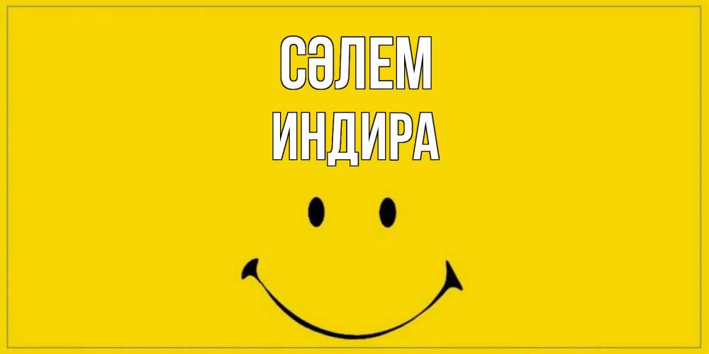 Күн сайын ашық хат с именем, ИНДИРА Сәлем смайл Онлайн тегін жүктеп алу тілектері бар керемет карта 