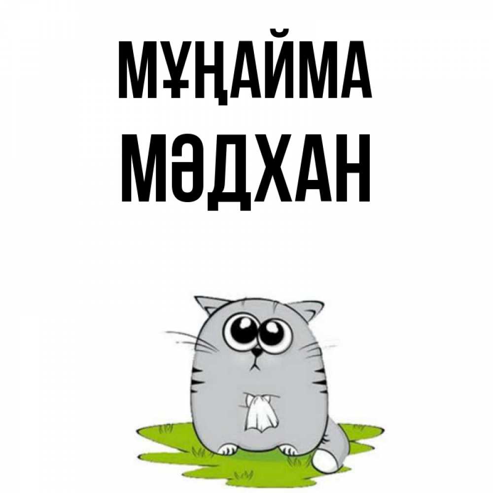 Күн сайын ашық хат с именем, МӘДХАН Мұңайма грустный котяра Онлайн тегін жүктеп алу тілектері бар керемет карта 