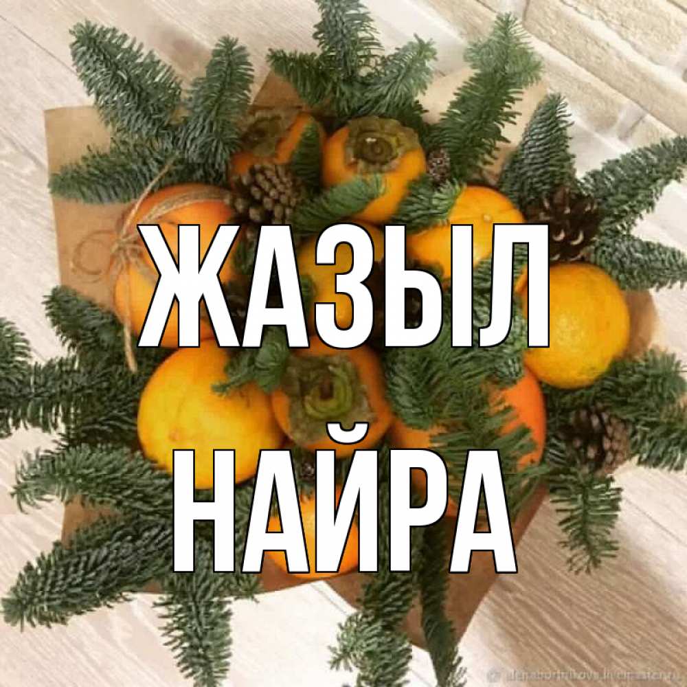 Күн сайын ашық хат с именем, НАЙРА Жазыл апельсины и хурьма Онлайн тегін жүктеп алу тілектері бар керемет карта 