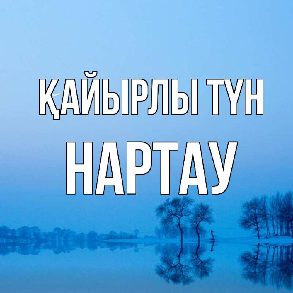 Күн сайын ашық хат с именем, НАРТАУ Қайырлы түн весна Онлайн тегін жүктеп алу тілектері бар керемет карта 