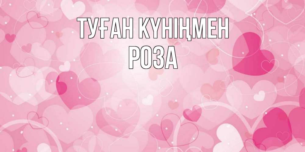 Күн сайын ашық хат с именем, РОЗА Туған күніңмен абстрактные узоры и сердечки Онлайн тегін жүктеп алу тілектері бар керемет карта 