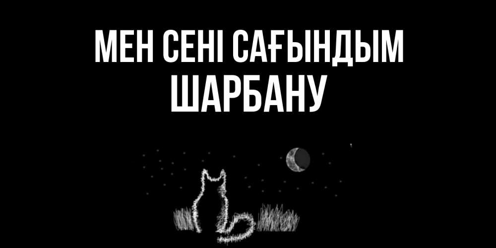 Күн сайын ашық хат с именем, ШАРБАНУ Мен сені сағындым кот Онлайн тегін жүктеп алу тілектері бар керемет карта 
