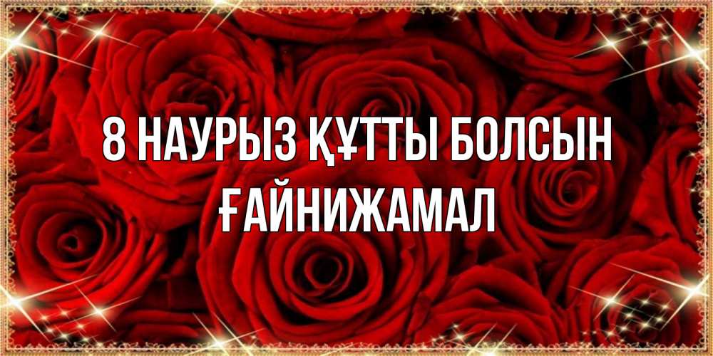 Күн сайын ашық хат с именем, ҒАЙНИЖАМАЛ 8 наурыз құтты болсын открытка для любимой Онлайн тегін жүктеп алу тілектері бар керемет карта 