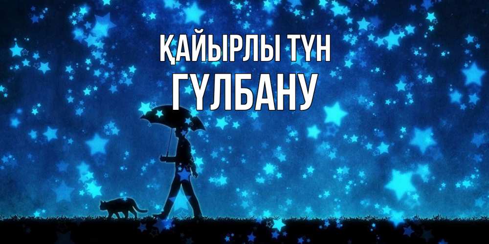 Күн сайын ашық хат с именем, ГҮЛБАНУ Қайырлы түн ночные прогулки с котом под звездами Онлайн тегін жүктеп алу тілектері бар керемет карта 