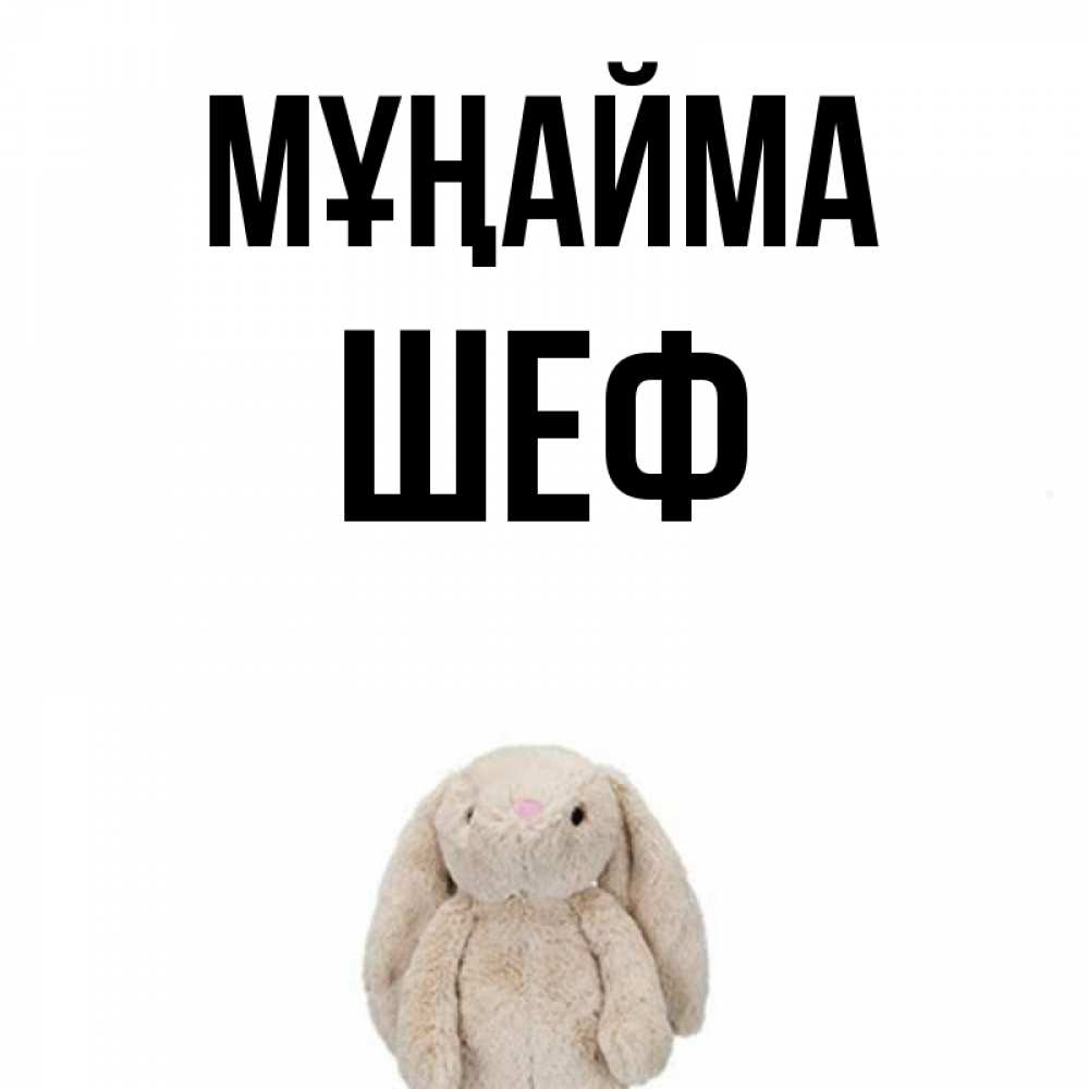 Күн сайын ашық хат с именем, Шеф Мұңайма детская игрушка зайчика Онлайн тегін жүктеп алу тілектері бар керемет карта 