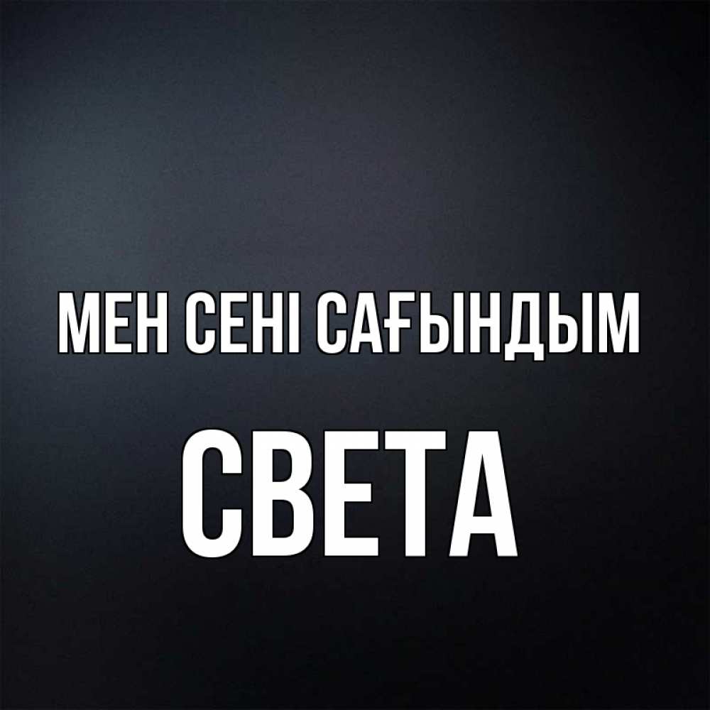 Күн сайын ашық хат с именем, Света Мен сені сағындым с подписью Онлайн тегін жүктеп алу тілектері бар керемет карта 