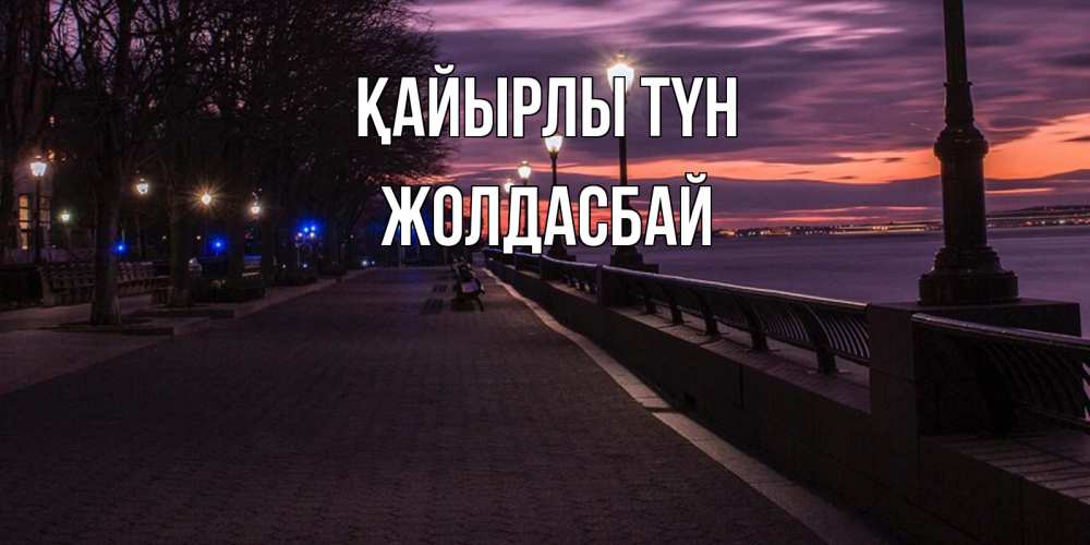 Күн сайын ашық хат с именем, Жолдасбай Қайырлы түн фонари на фоне реки Онлайн тегін жүктеп алу тілектері бар керемет карта 