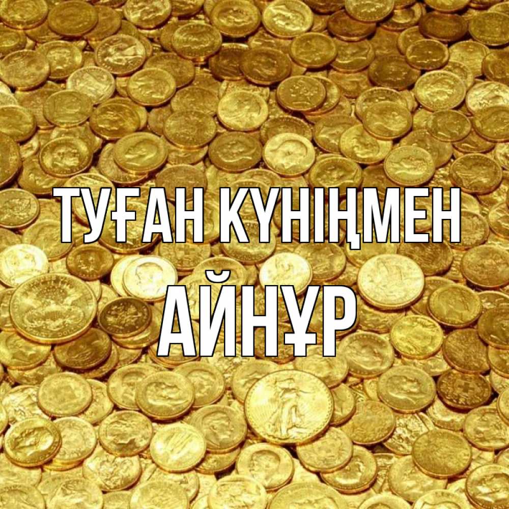 Күн сайын ашық хат с именем, АЙНҰР Туған күніңмен с пожеланием разбогатеть Онлайн тегін жүктеп алу тілектері бар керемет карта 