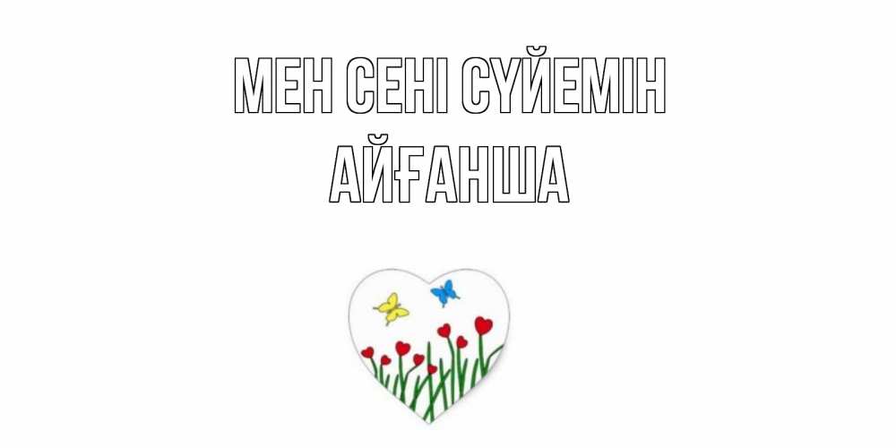 Күн сайын ашық хат с именем, АЙҒАНША Мен сені сүйемін сердечки, бабочки Онлайн тегін жүктеп алу тілектері бар керемет карта 