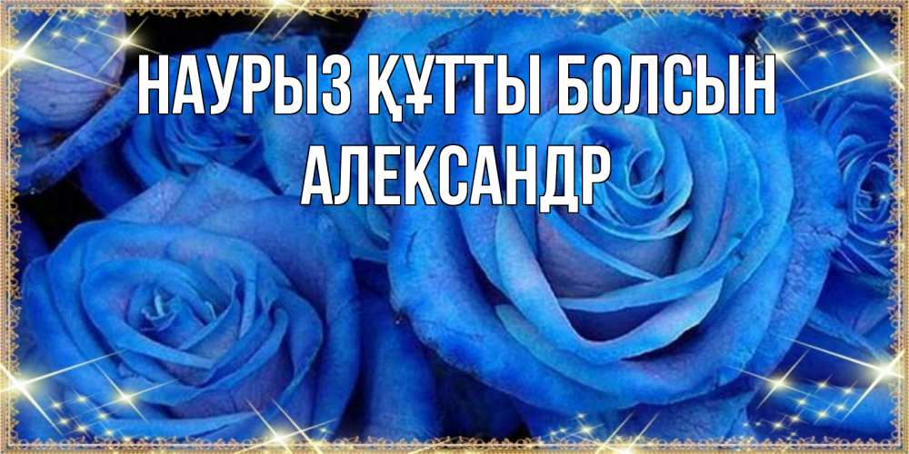 Күн сайын ашық хат с именем, Александр Наурыз құтты болсын как поздравить женщину на наурыз. Конечно же нужно подарить ей открытку с нашего сайта Онлайн тегін жүктеп алу тілектері бар керемет карта 