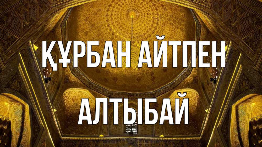 Күн сайын ашық хат с именем, Алтыбай Құрбан айтпен купол Онлайн тегін жүктеп алу тілектері бар керемет карта 