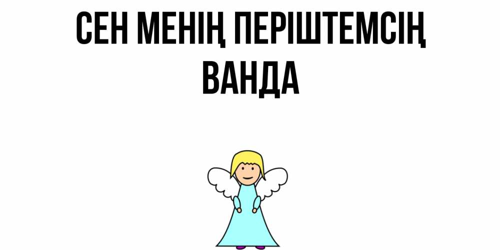 Күн сайын ашық хат с именем, Ванда Сен менің періштемсің ангел Онлайн тегін жүктеп алу тілектері бар керемет карта 