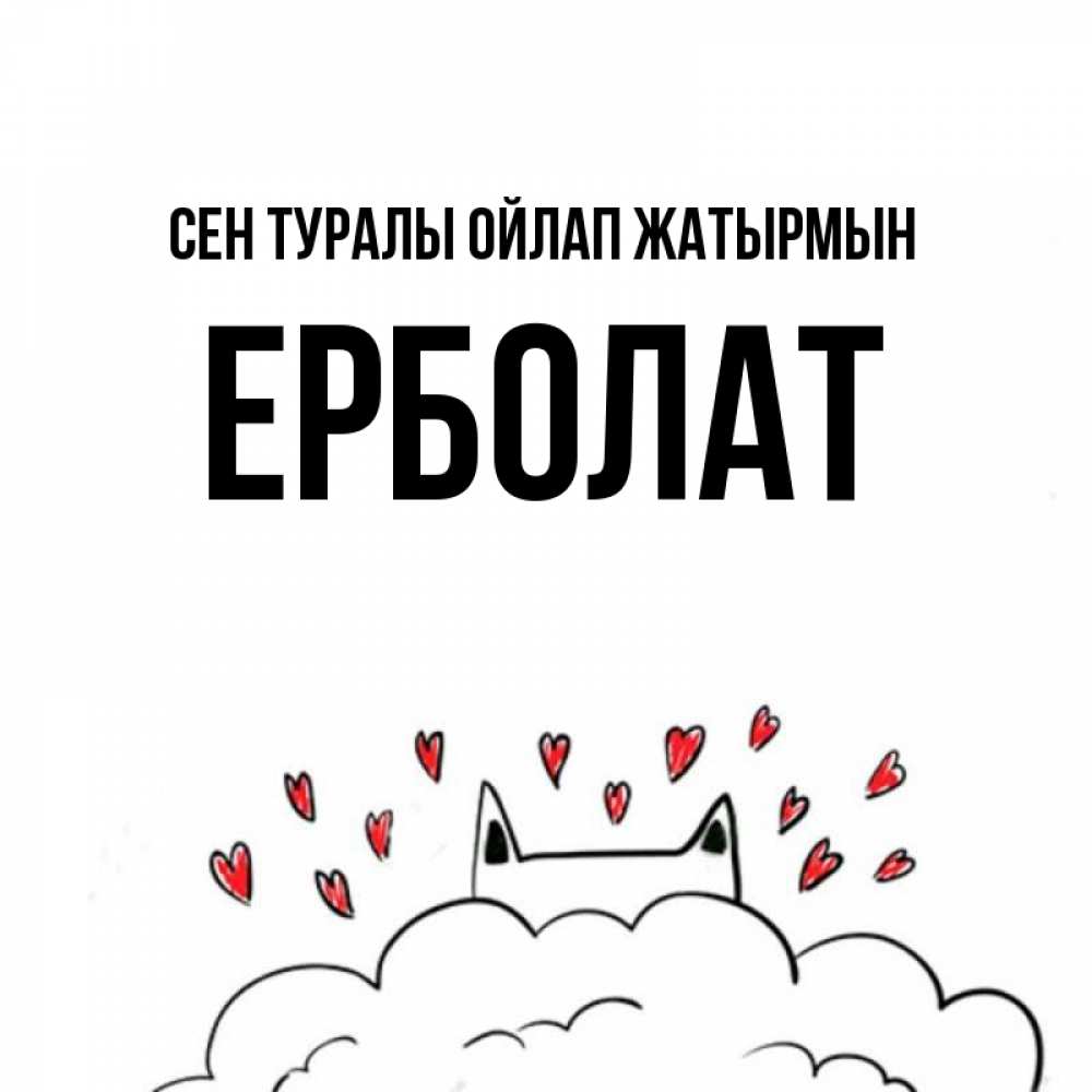 Күн сайын ашық хат с именем, Ерболат Сен туралы ойлап жатырмын кот за облаком Онлайн тегін жүктеп алу тілектері бар керемет карта 
