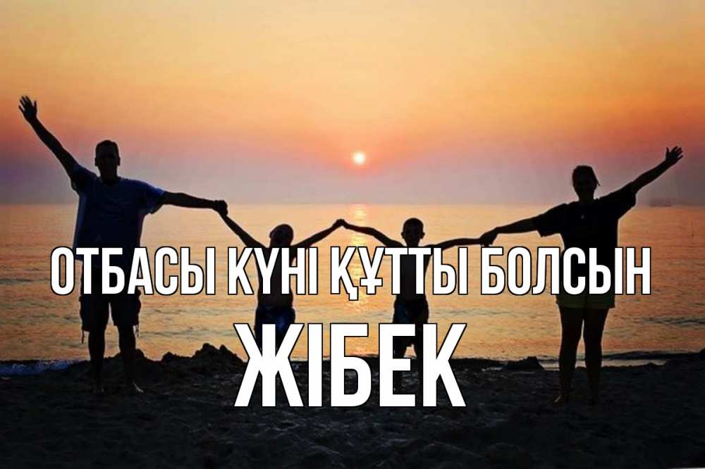 Күн сайын ашық хат с именем, ЖІБЕК отбасы күні құтты болсын мама, папа, дети, дочка,сын, море, пляж, закат Онлайн тегін жүктеп алу тілектері бар керемет карта 