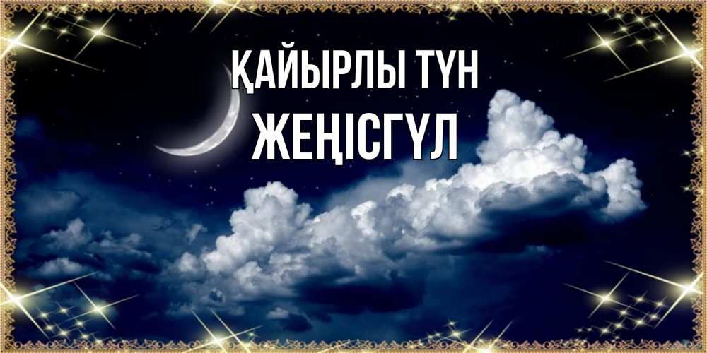 Күн сайын ашық хат с именем, ЖЕҢІСГҮЛ Қайырлы түн спи на мягкой облачной перине Онлайн тегін жүктеп алу тілектері бар керемет карта 