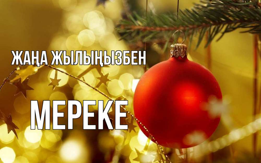 Күн сайын ашық хат с именем, МЕРЕКЕ Жаңа жылыңызбен новый год, новогодняя игрушка Онлайн тегін жүктеп алу тілектері бар керемет карта 