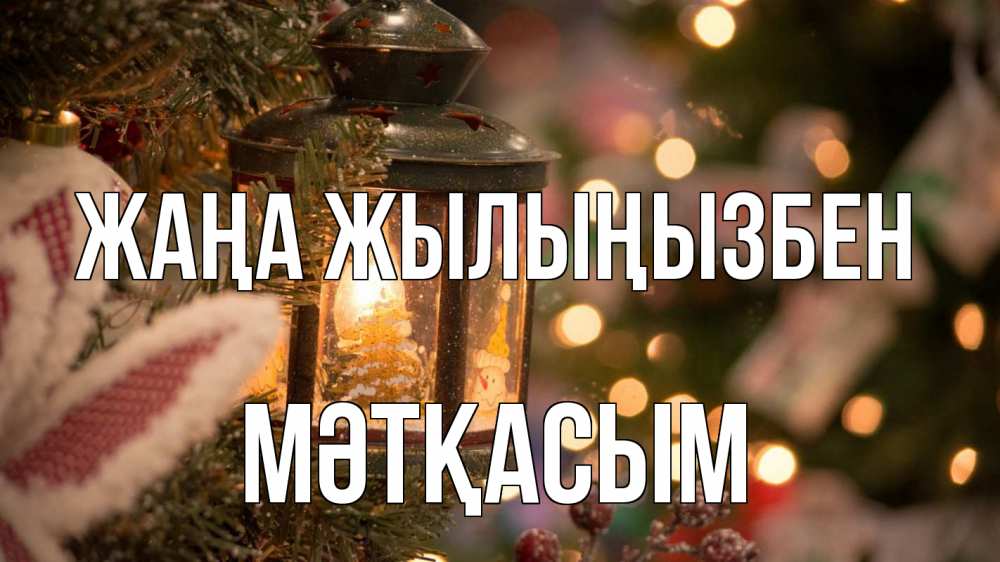 Күн сайын ашық хат с именем, МӘТҚАСЫМ Жаңа жылыңызбен новый год фонарик Онлайн тегін жүктеп алу тілектері бар керемет карта 