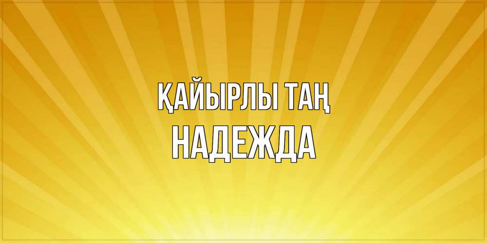 Күн сайын ашық хат с именем, Надежда Қайырлы таң пожелания доброго утра Онлайн тегін жүктеп алу тілектері бар керемет карта 