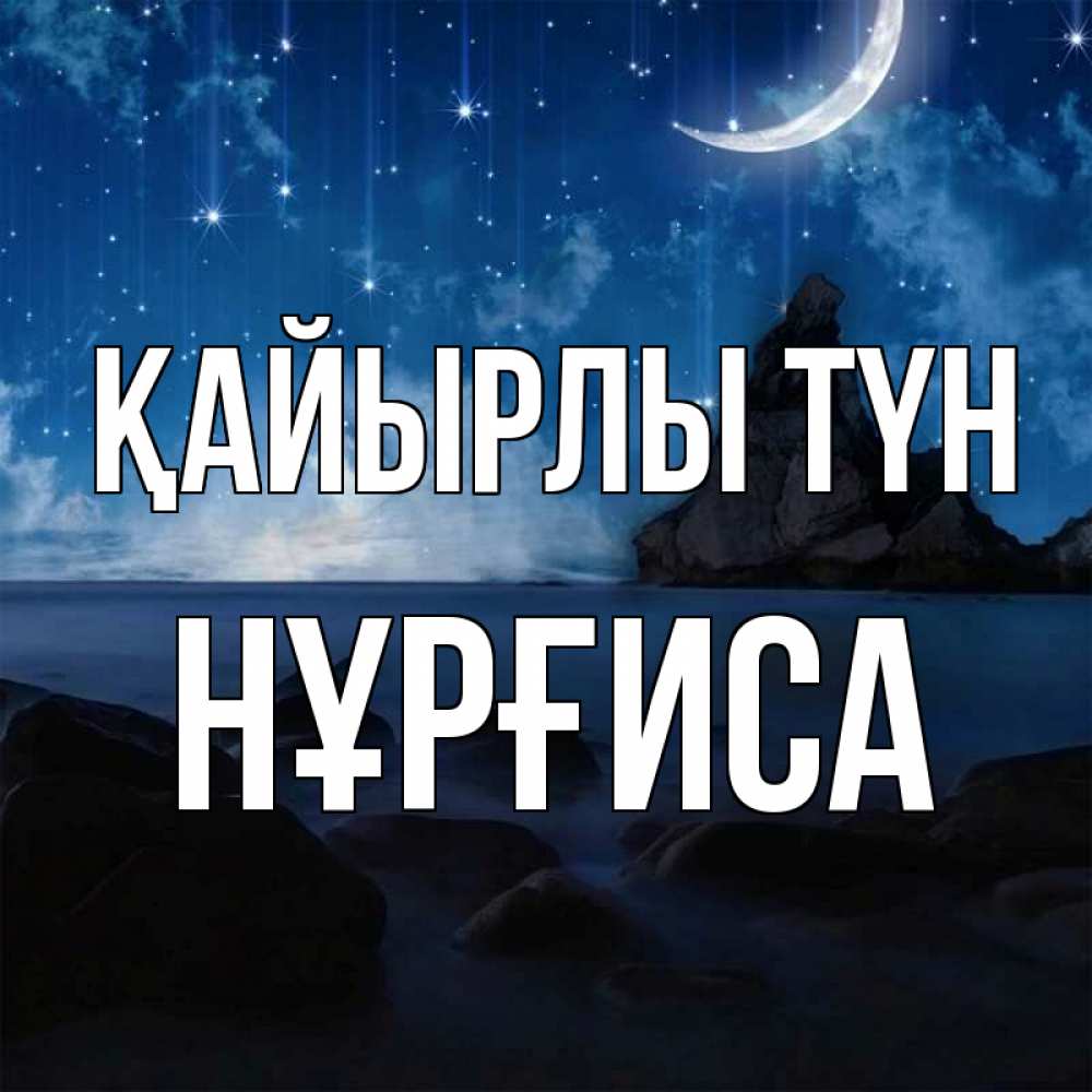 Күн сайын ашық хат с именем, НҰРҒИСА Қайырлы түн море Онлайн тегін жүктеп алу тілектері бар керемет карта 
