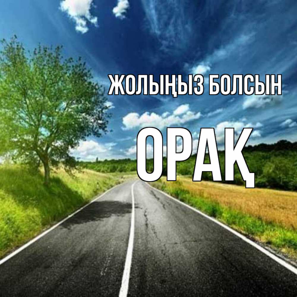 Күн сайын ашық хат с именем, ОРАҚ Жолыңыз болсын яркие деревья и небо Онлайн тегін жүктеп алу тілектері бар керемет карта 
