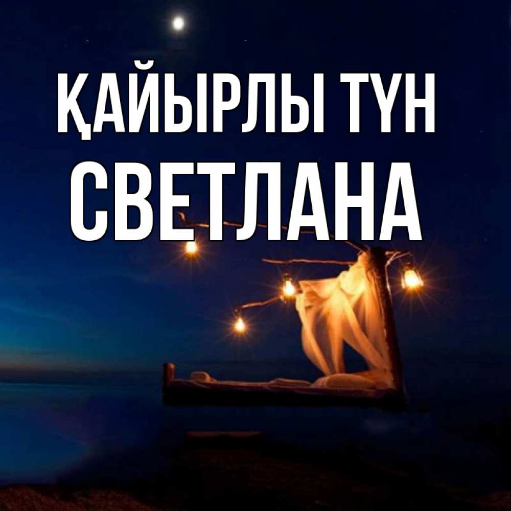 Күн сайын ашық хат с именем, Светлана Қайырлы түн милый мой Онлайн тегін жүктеп алу тілектері бар керемет карта 