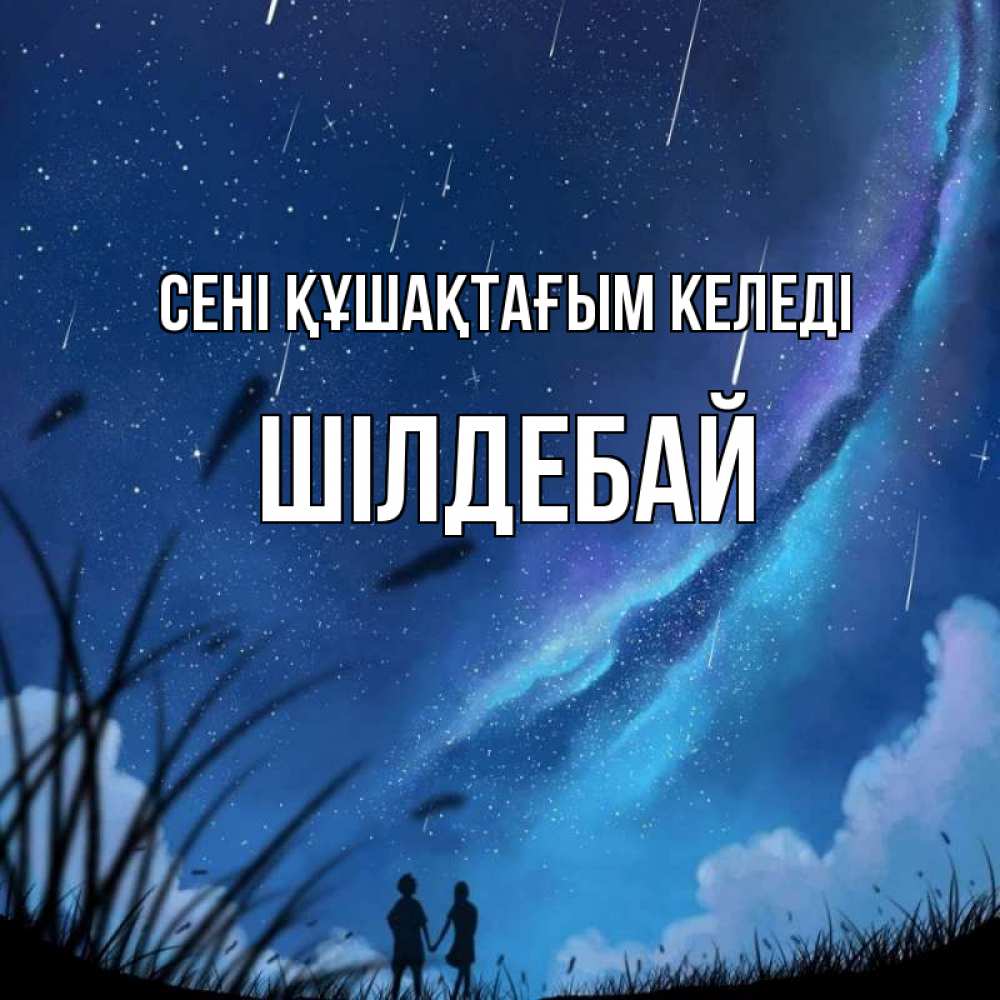 Күн сайын ашық хат с именем, ШІЛДЕБАЙ сені құшақтағым келеді камыши Онлайн тегін жүктеп алу тілектері бар керемет карта 
