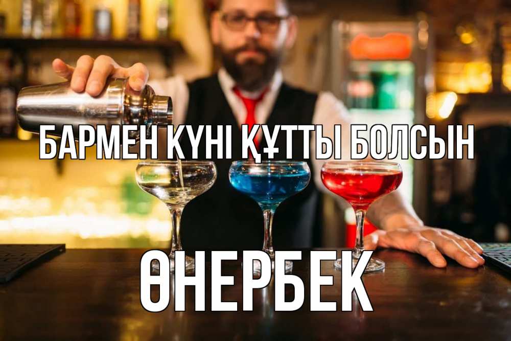 Күн сайын ашық хат с именем, ӨНЕРБЕК бармен күні құтты болсын коктейли Онлайн тегін жүктеп алу тілектері бар керемет карта 