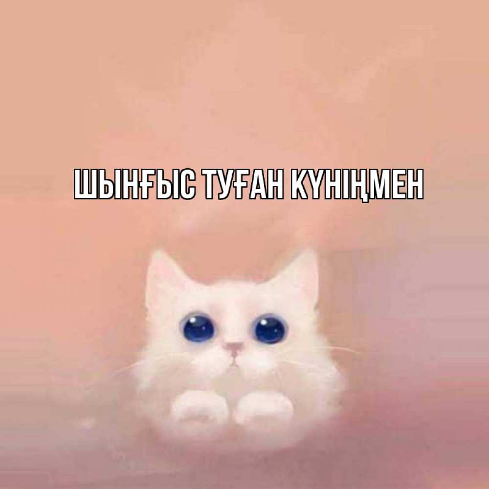 Картинка  с именем , ШЫНҒЫС! ТУҒАН КҮНІҢМЕН!