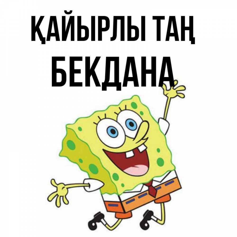 Күн сайын ашық хат с именем, БЕКДАНА Қайырлы таң улыбающийся спанч Боб Онлайн тегін жүктеп алу тілектері бар керемет карта 