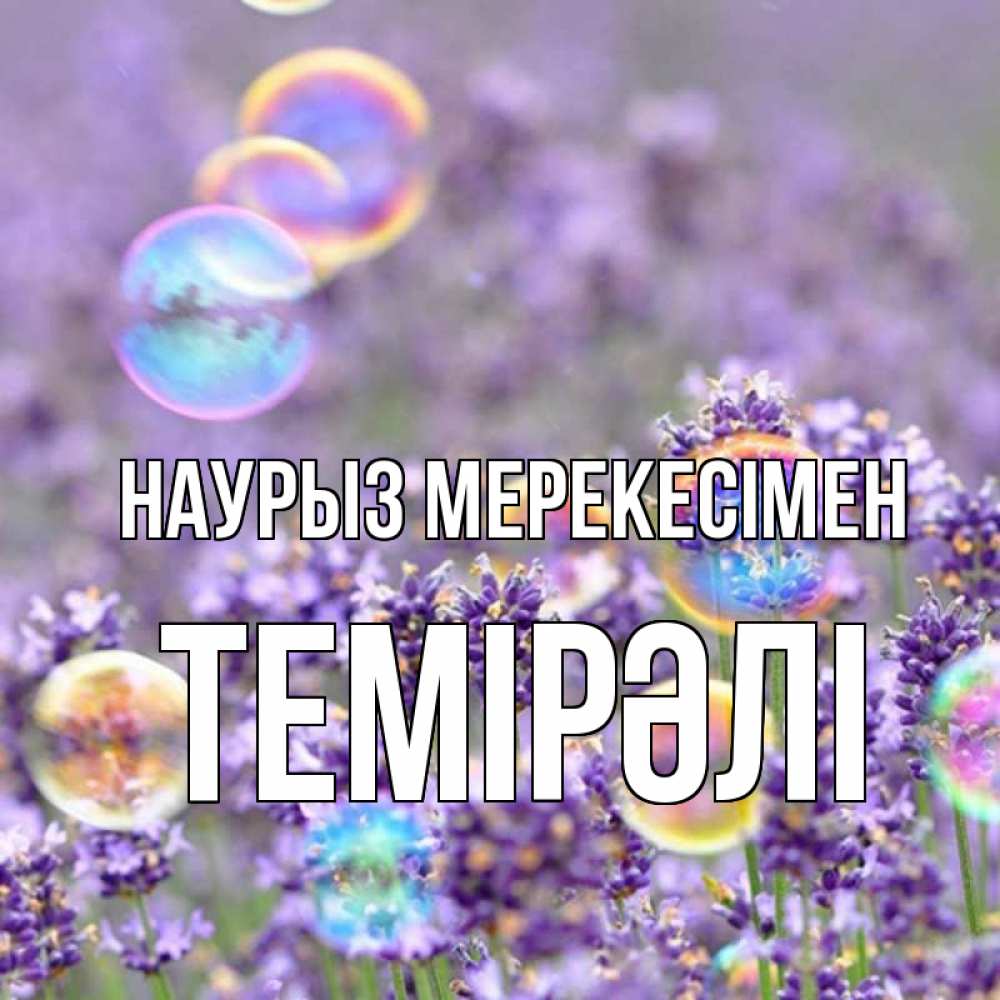 Күн сайын ашық хат с именем, ТЕМІРӘЛІ Наурыз мерекесімен цветы Онлайн тегін жүктеп алу тілектері бар керемет карта 