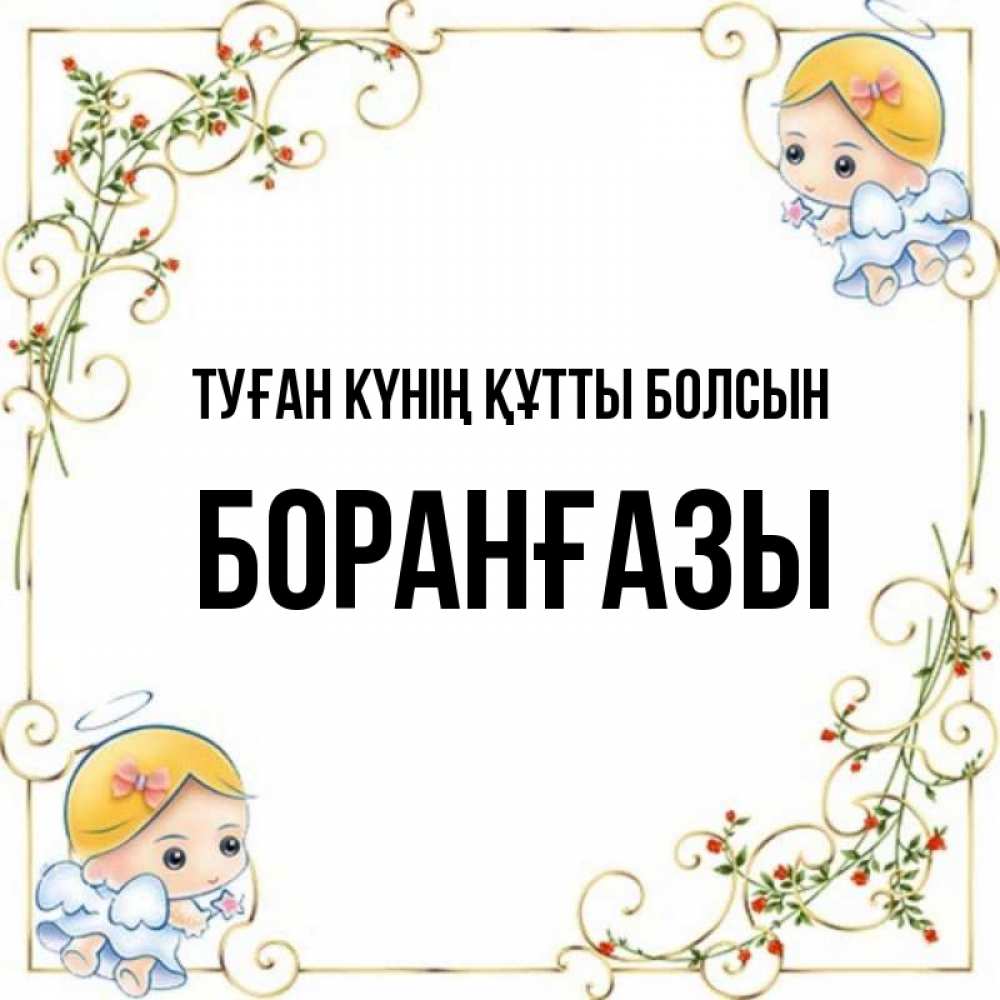 Күн сайын ашық хат с именем, Боранғазы Туған күнің құтты болсын девочки ангелы Онлайн тегін жүктеп алу тілектері бар керемет карта 
