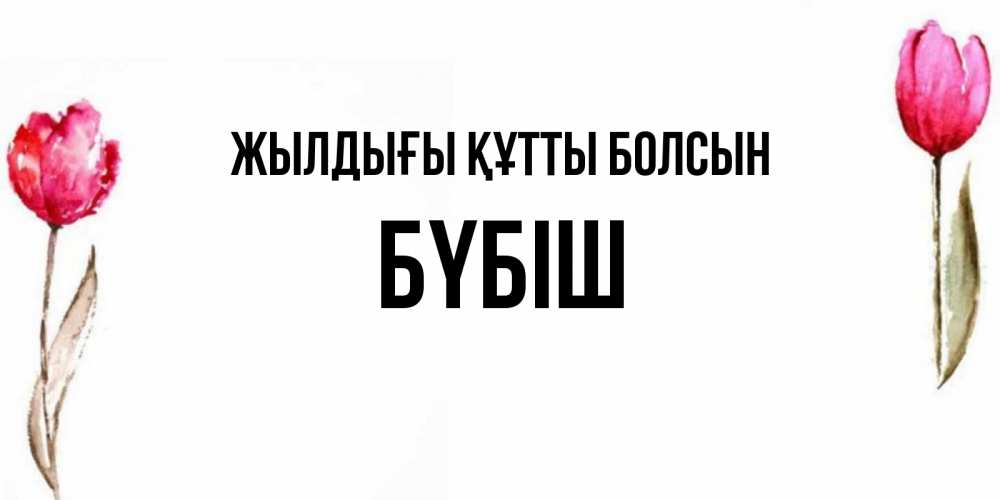 Күн сайын ашық хат с именем, БҮБІШ Жылдығы құтты болсын открытки акварелью с цветами Онлайн тегін жүктеп алу тілектері бар керемет карта 