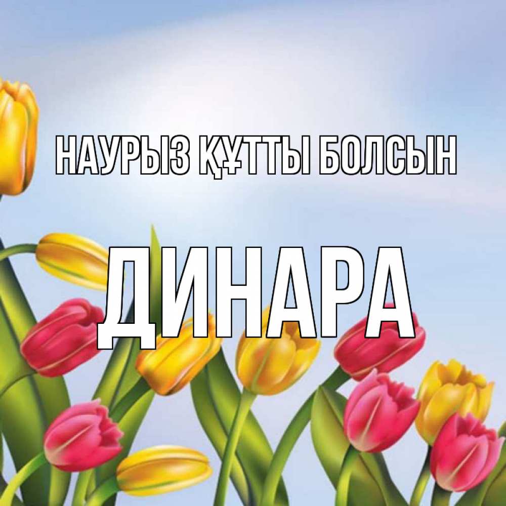 Күн сайын ашық хат с именем, ДИНАРА Наурыз құтты болсын наурыз Онлайн тегін жүктеп алу тілектері бар керемет карта 