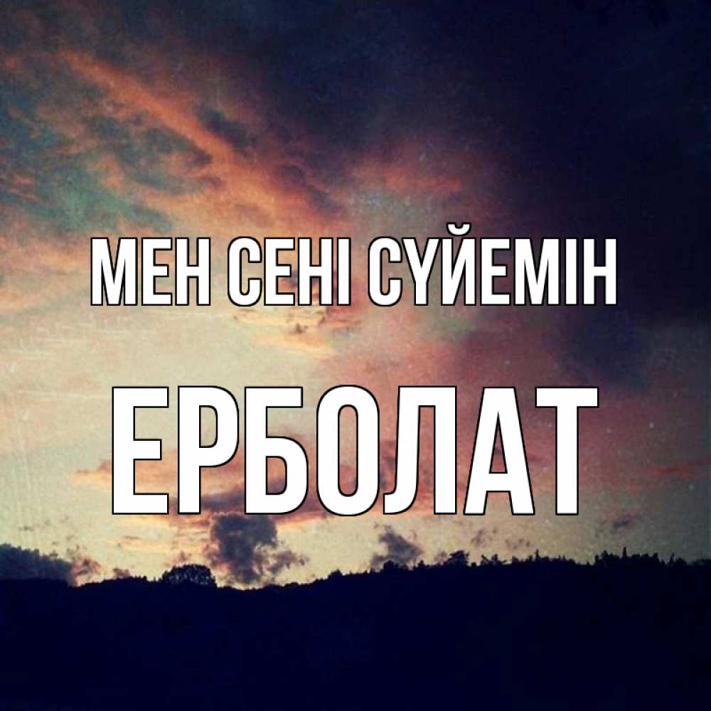 Күн сайын ашық хат с именем, Ерболат Мен сені сүйемін закат Онлайн тегін жүктеп алу тілектері бар керемет карта 