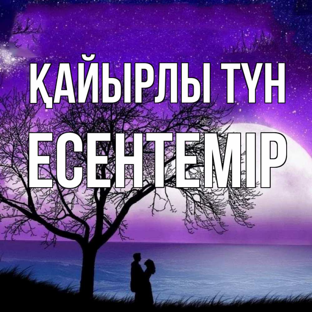 Күн сайын ашық хат с именем, Есентемір Қайырлы түн огромная луна и парочка Онлайн тегін жүктеп алу тілектері бар керемет карта 