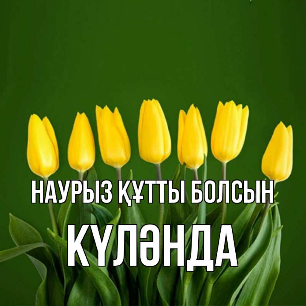 Күн сайын ашық хат с именем, КҮЛӘНДА Наурыз құтты болсын желтого цвета 3 Онлайн тегін жүктеп алу тілектері бар керемет карта 