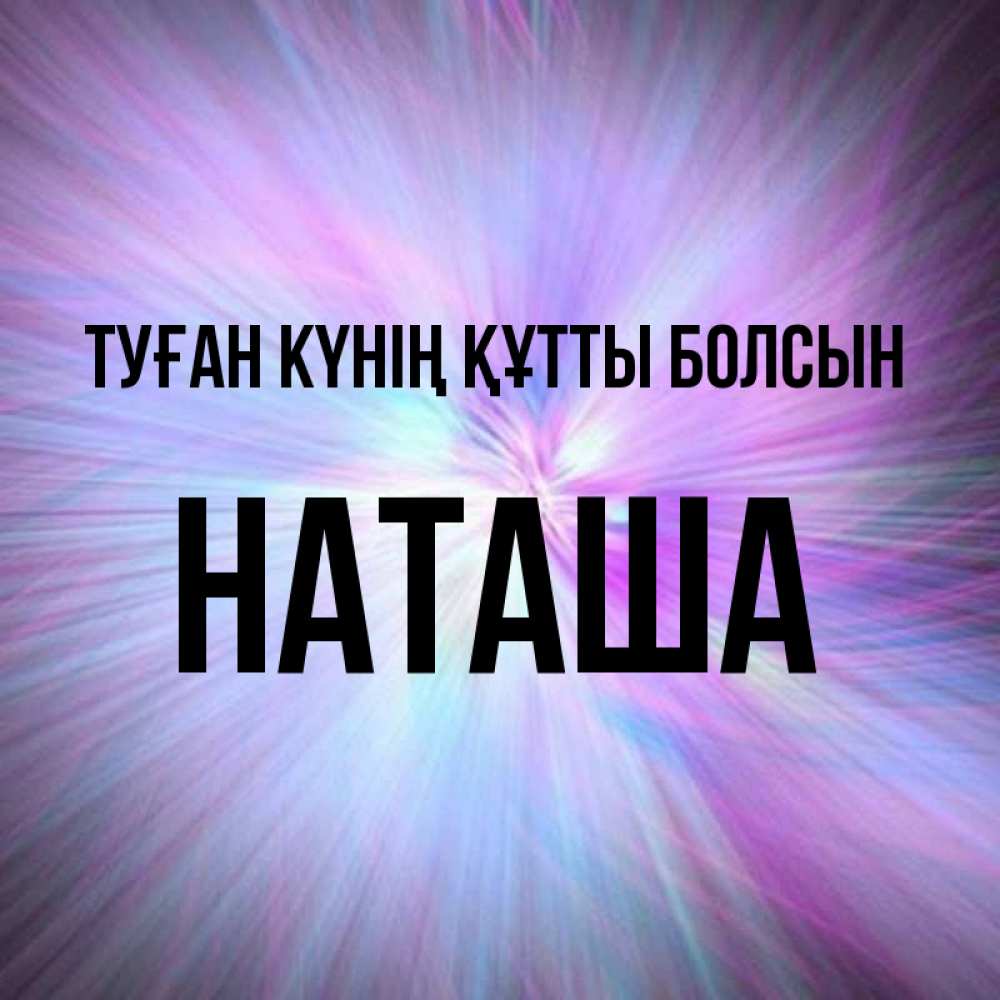 Күн сайын ашық хат с именем, Наташа Туған күнің құтты болсын ангельский свет Онлайн тегін жүктеп алу тілектері бар керемет карта 