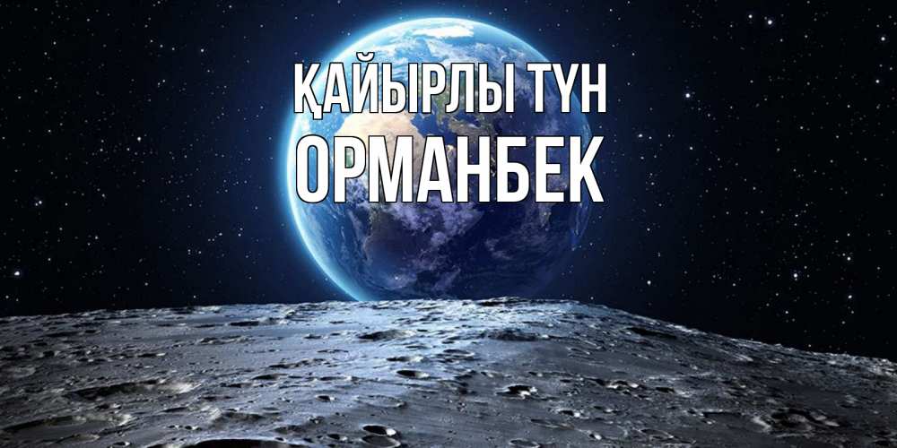 Күн сайын ашық хат с именем, ОРМАНБЕК Қайырлы түн красивая космическая открытка Онлайн тегін жүктеп алу тілектері бар керемет карта 