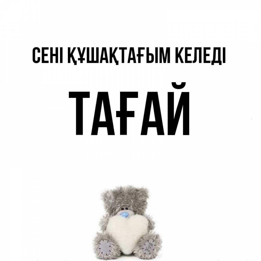 Күн сайын ашық хат с именем, ТАҒАЙ сені құшақтағым келеді медвежонок с сердечком белого цвета Онлайн тегін жүктеп алу тілектері бар керемет карта 