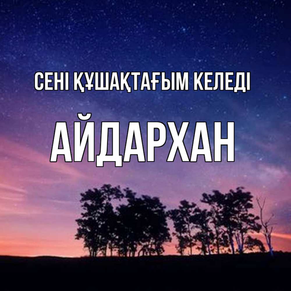 Күн сайын ашық хат с именем, Айдархан сені құшақтағым келеді силуэты деревьев Онлайн тегін жүктеп алу тілектері бар керемет карта 